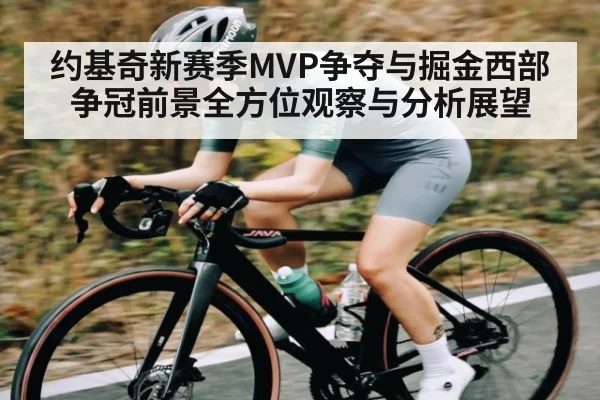 约基奇新赛季MVP争夺与掘金西部争冠前景全方位观察与分析展望